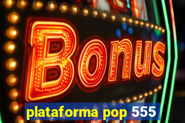 plataforma pop 555